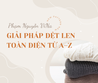 Giải Pháp Dệt Len Toàn Diện Từ A–Z Của Công Ty TNHH Phạm Nguyễn ViNa